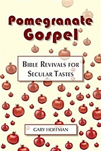 Pomegranate Gospel: Bible Revivals for Secular Tastes (Paperback)