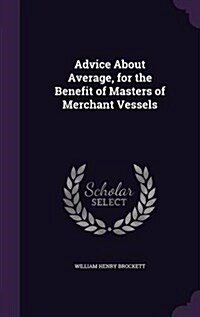 Advice about Average, for the Benefit of Masters of Merchant Vessels (Hardcover)