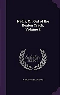 Nadia, Or, Out of the Beaten Track, Volume 2 (Hardcover)