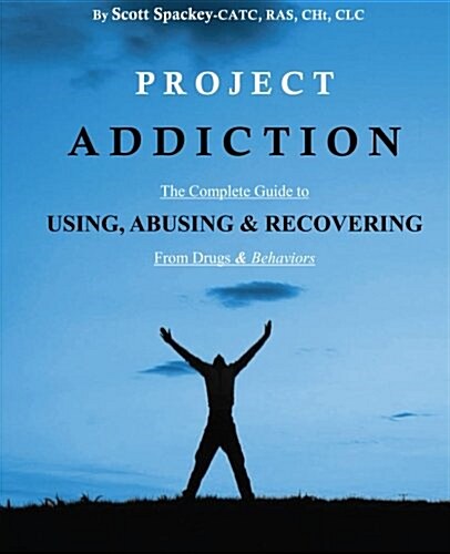 Project Addiction: The Complete Guide to Using, Abusing and Recovering from Drugs and Behaviors (Paperback)