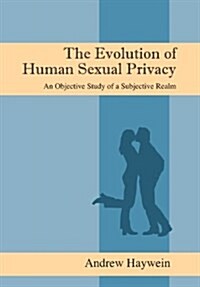 The Evolution of Human Sexual Privacy: An Objective Study of a Subjective Realm (Hardcover)