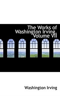 The Works of Washington Irving, Volume VII (Hardcover)