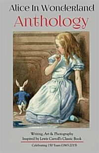 Alice in Wonderland Anthology: Full Color Version: A Collection of Writing, Art & Photography Inspired by Lewis Carrolls Book (Paperback)