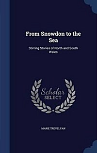 From Snowdon to the Sea: Stirring Stories of North and South Wales (Hardcover)