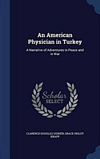 An American Physician in Turkey: A Narrative of Adventures in Peace and in War (Hardcover)