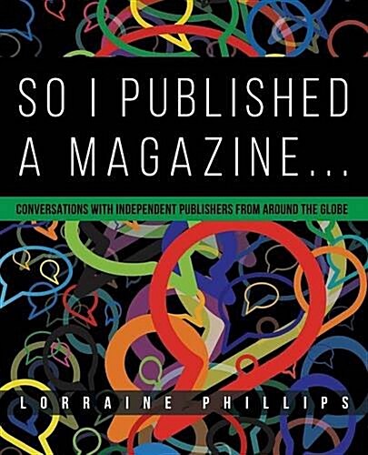 So I Published a Magazine: Conversations with Independent Publishers from Around the Globe (Paperback)
