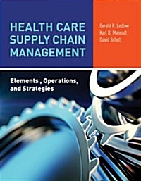 Health Care Supply Chain Management: Elements, Operations, and Strategies: Elements, Operations, and Strategies (Paperback)