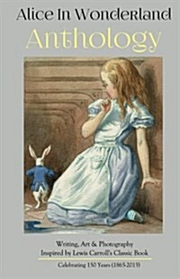 Alice in Wonderland Anthology: A Collection of Poetry & Prose Inspired by Lewis Carrolls Book (Paperback)