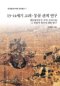 13~14세기 고려·몽골 관계 연구 : 정동행성승상 부마 고려국왕, 그 복합적 위상에 대한 탐구