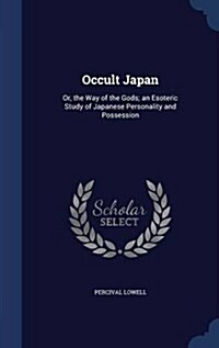 Occult Japan: Or, the Way of the Gods; An Esoteric Study of Japanese Personality and Possession (Hardcover)