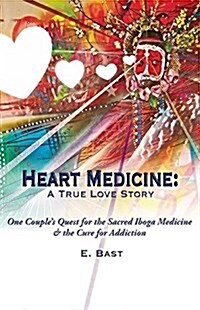 Heart Medicine: A True Love Story - One Couples Quest for the Sacred Iboga Medicine & the Cure for Addiction (Paperback)