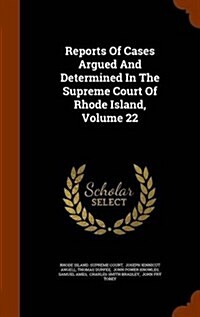 Reports of Cases Argued and Determined in the Supreme Court of Rhode Island, Volume 22 (Hardcover)