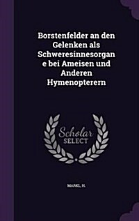 Borstenfelder an Den Gelenken ALS Schweresinnesorgane Bei Ameisen Und Anderen Hymenopterern (Hardcover)