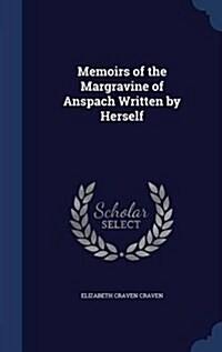 Memoirs of the Margravine of Anspach Written by Herself (Hardcover)