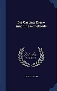 Die Casting; Dies--Machines--Methods (Hardcover)