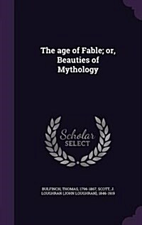 The Age of Fable; Or, Beauties of Mythology (Hardcover)