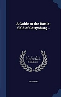 A Guide to the Battle-Field of Gettysburg .. (Hardcover)