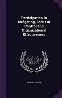Participation in Budgeting, Locus of Control and Organizational Effectiveness (Hardcover)