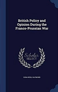 British Policy and Opinion During the Franco-Prussian War (Hardcover)