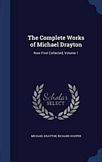 The Complete Works of Michael Drayton: Now First Collected, Volume 1 (Hardcover)