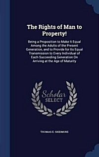 The Rights of Man to Property!: Being a Proposition to Make It Equal Among the Adults of the Present Generation, and to Provide for Its Equal Transmis (Hardcover)