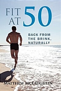Fit at 50: Back from the Brink, Naturally (Hardcover)