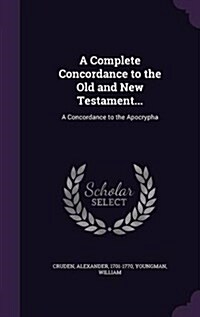 A Complete Concordance to the Old and New Testament...: A Concordance to the Apocrypha (Hardcover)