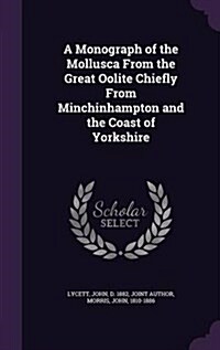 A Monograph of the Mollusca from the Great Oolite Chiefly from Minchinhampton and the Coast of Yorkshire (Hardcover)