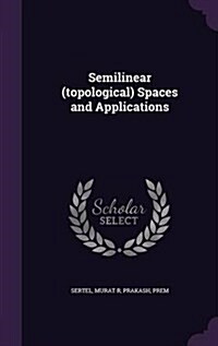 Semilinear (Topological) Spaces and Applications (Hardcover)