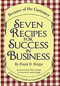 Seven Recipes for Success in Business: A Gourmets Guide to Customer Service (Hardcover)