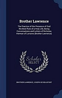 Brother Lawrence: The Practice of the Presence of God the Best Rule of a Holy Life, Being Conversations and Letters of Nicholas Herman o (Hardcover)