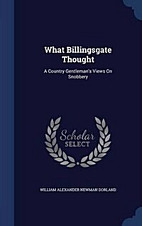 What Billingsgate Thought: A Country Gentlemans Views on Snobbery (Hardcover)