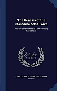 The Genesis of the Massachusetts Town: And the Development of Town-Meeting Government (Hardcover)