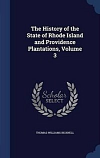 The History of the State of Rhode Island and Providence Plantations, Volume 3 (Hardcover)