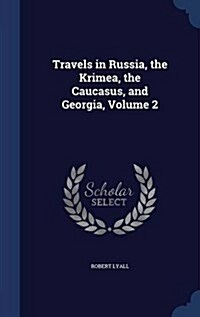 Travels in Russia, the Krimea, the Caucasus, and Georgia, Volume 2 (Hardcover)