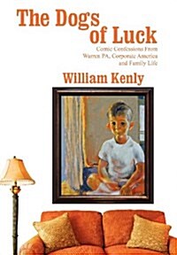 The Dogs of Luck: Comic Confessions from Warren Pa, Corporate America and Family Life (Hardcover)