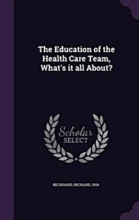 The Education of the Health Care Team, Whats It All About? (Hardcover)