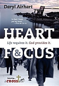 Heart and Focus: Life Requires It. God Provides It. (Hardcover)