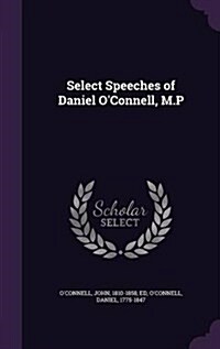 Select Speeches of Daniel OConnell, M.P (Hardcover)