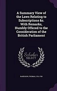 A Summary View of the Laws Relating to Subscriptions &C. with Remarks, Humbly Offered to the Consideration of the British Parliament (Hardcover)