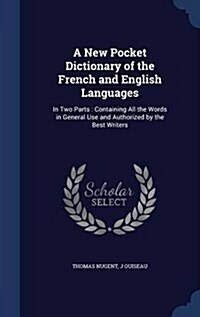 A New Pocket Dictionary of the French and English Languages: In Two Parts: Containing All the Words in General Use and Authorized by the Best Writers (Hardcover)