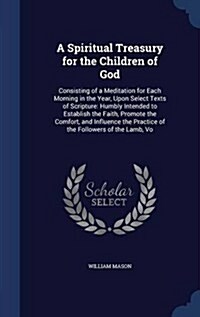 A Spiritual Treasury for the Children of God: Consisting of a Meditation for Each Morning in the Year, Upon Select Texts of Scripture: Humbly Intended (Hardcover)