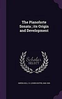 The Pianoforte Sonata; Its Origin and Development (Hardcover)