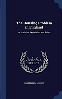 The Housing Problem in England: Its Statistics, Legislation, and Policy (Hardcover)