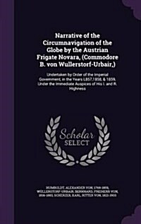 Narrative of the Circumnavigation of the Globe by the Austrian Frigate Novara, (Commodore B. Von Wullerstorf-Urbair, ): Undertaken by Order of the Imp (Hardcover)