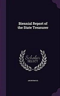 Biennial Report of the State Treasurer (Hardcover)