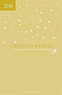 2016 Gratitude Journal: Magical Moments Should Be Remembered Forever (Paperback)