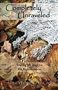 Completely Unraveled: Trading My Rags for His Righteousness (Paperback)