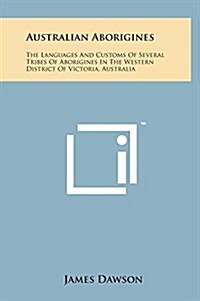 Australian Aborigines: The Languages and Customs of Several Tribes of Aborigines in the Western District of Victoria, Australia (Hardcover)