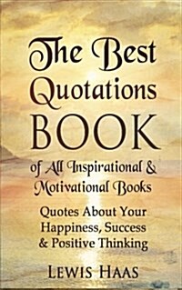 The Best Quotations Book of All Motivational & Inspirational Books: Quotes about Your Happiness, Success & Positive Thinking (Paperback)